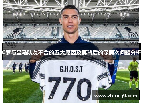 C罗与皇马队友不合的五大原因及其背后的深层次问题分析