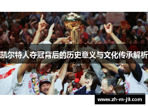 凯尔特人夺冠背后的历史意义与文化传承解析