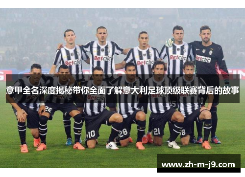 意甲全名深度揭秘带你全面了解意大利足球顶级联赛背后的故事