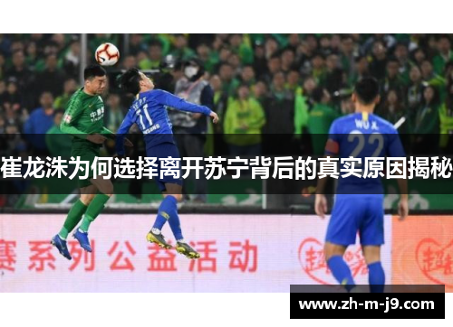 崔龙洙为何选择离开苏宁背后的真实原因揭秘