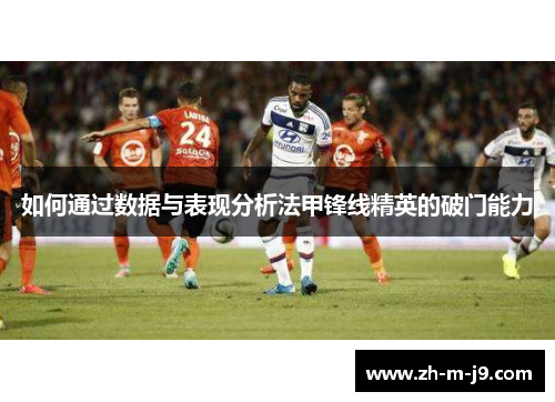 如何通过数据与表现分析法甲锋线精英的破门能力