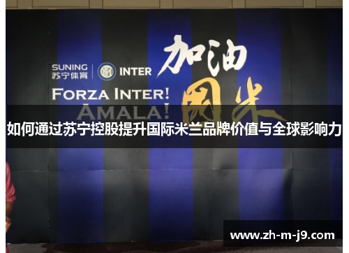 如何通过苏宁控股提升国际米兰品牌价值与全球影响力