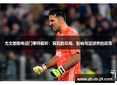 尤文图斯电话门事件解析：背后的丑闻、影响与足球界的震荡
