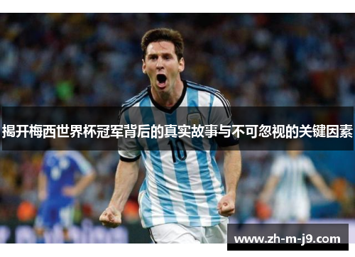 揭开梅西世界杯冠军背后的真实故事与不可忽视的关键因素