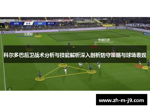 科尔多巴后卫战术分析与技能解析深入剖析防守策略与球场表现