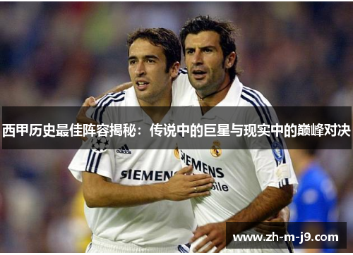 西甲历史最佳阵容揭秘：传说中的巨星与现实中的巅峰对决