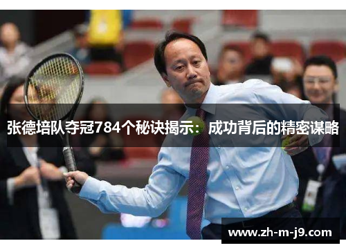 张德培队夺冠784个秘诀揭示：成功背后的精密谋略