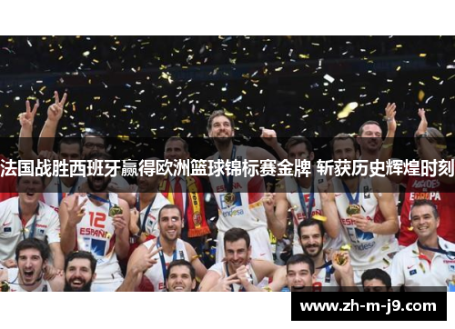 法国战胜西班牙赢得欧洲篮球锦标赛金牌 斩获历史辉煌时刻