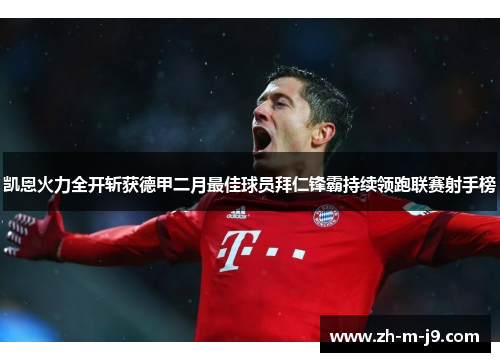 凯恩火力全开斩获德甲二月最佳球员拜仁锋霸持续领跑联赛射手榜