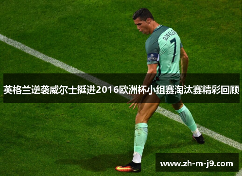 英格兰逆袭威尔士挺进2016欧洲杯小组赛淘汰赛精彩回顾